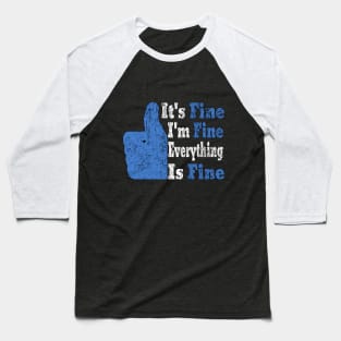 Its Fine Im Fine Everything Is Fine Baseball T-Shirt